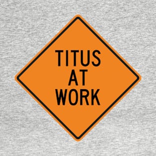 Titus at Work Funny Warning Sign T-Shirt